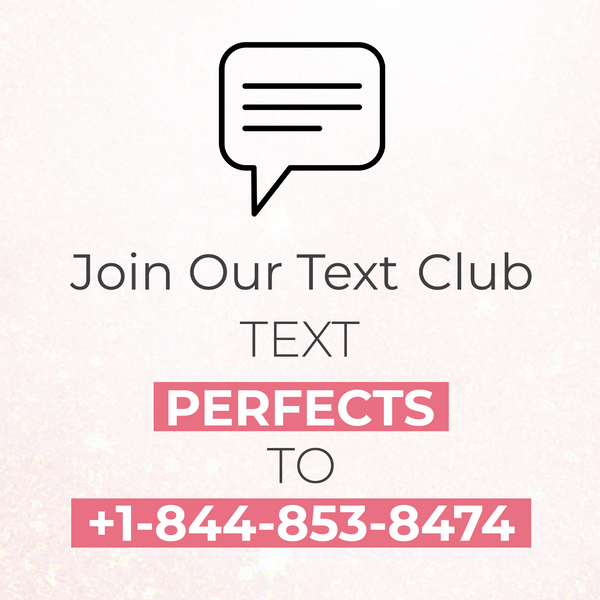 Join our text club. Text PERFECTS to +1 844 853 8474
